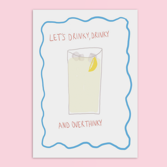 Let’s Drinky Drinky and Over Thinky A4 Print