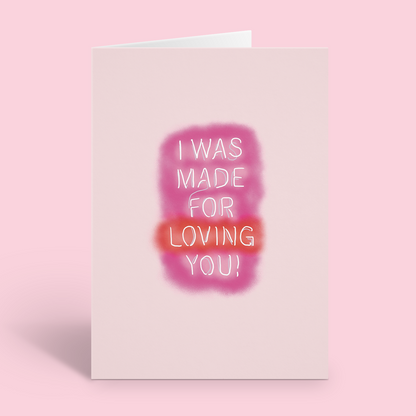 I was Made For Loving You Valentine's Card